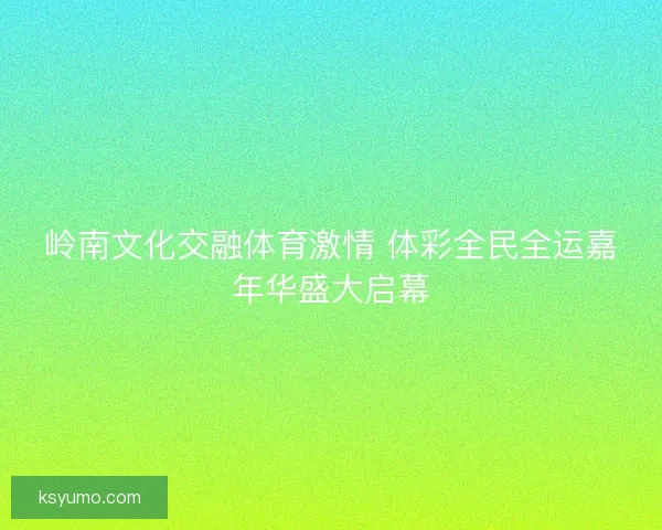 岭南文化交融体育激情 体彩全民全运嘉年华盛大启幕